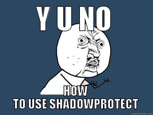 Y U NO HOW TO USE SHADOWPROTECT Y U No