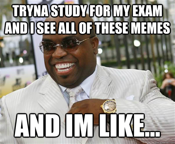tryna study for my exam and i see all of these memes and im like...  Scumbag Cee-Lo Green