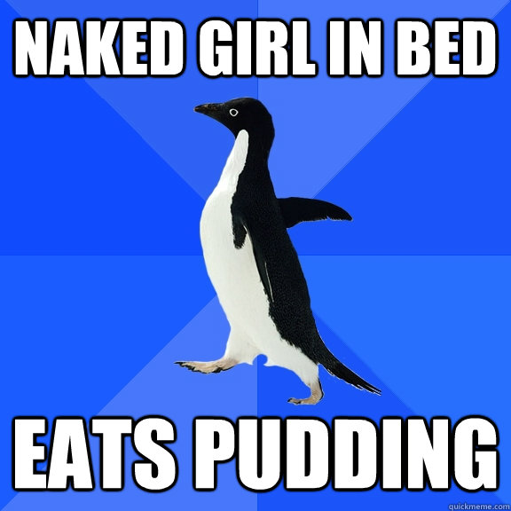 Naked girl in bed Eats pudding  Socially Awkward Penguin