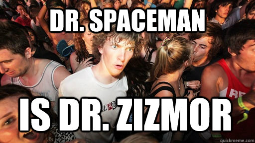 Dr. Spaceman is Dr. Zizmor  Sudden Clarity Clarence