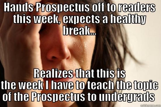 HANDS PROSPECTUS OFF TO READERS THIS WEEK, EXPECTS A HEALTHY BREAK... REALIZES THAT THIS IS THE WEEK I HAVE TO TEACH THE TOPIC OF THE PROSPECTUS TO UNDERGRADS  First World Problems