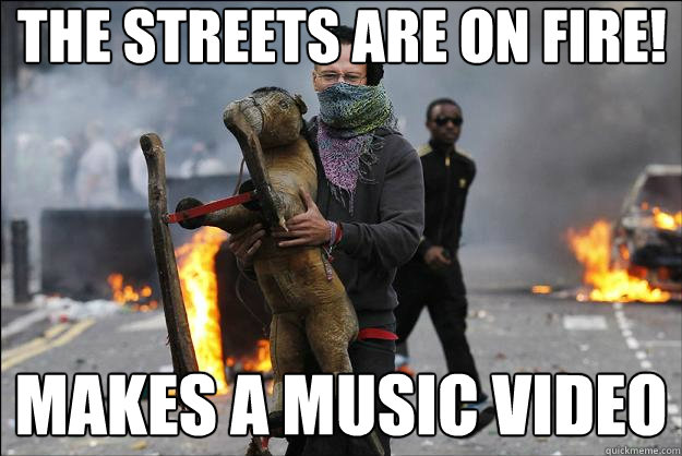The streets are on fire! Makes a music video  Hipster Rioter