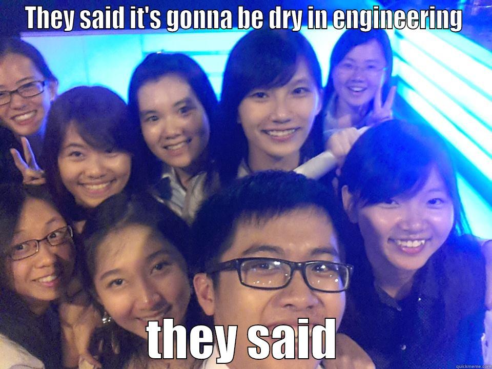 THEY SAID IT'S GONNA BE DRY IN ENGINEERING THEY SAID Misc