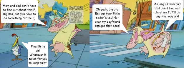Mom and dad don't have to find out about this F, Big Bro, but you have to do something for me! ;) Fine, little sis! Whatever it takes for you to keep quiet! Oh yeah, big bro! Eat out your little sister's ass! Not even my boyfriend can get that deep! As lo  Wincest