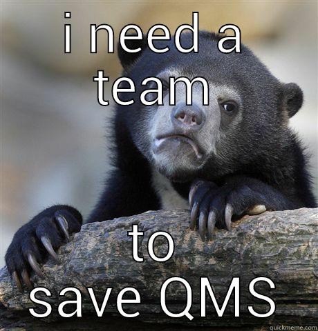 I NEED A TEAM TO SAVE QMS Confession Bear