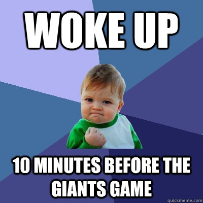 Woke up 10 minutes before the giants game  Success Kid