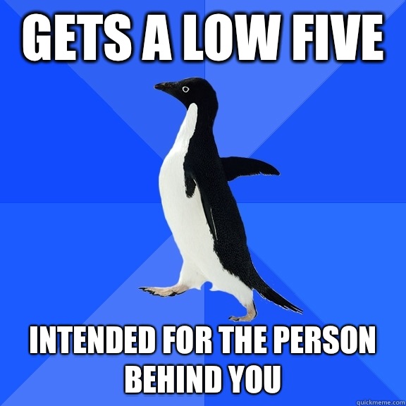 Gets a low five Intended for the person behind you - Gets a low five Intended for the person behind you  Socially Awkward Penguin