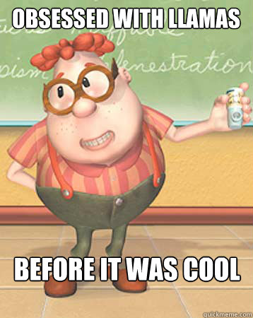 Obsessed with llamas before it was cool  Carl Wheezer