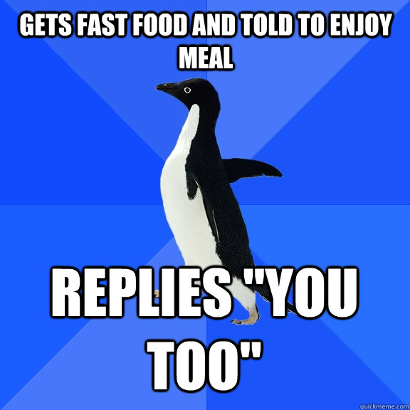Gets fast food and told to enjoy meal Replies 