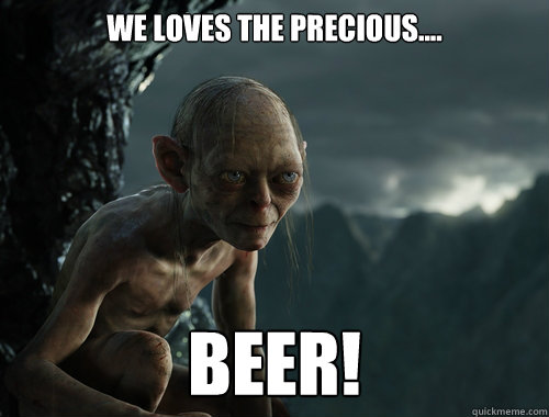 we loves the precious.... beer!  Sneaky Smeagol