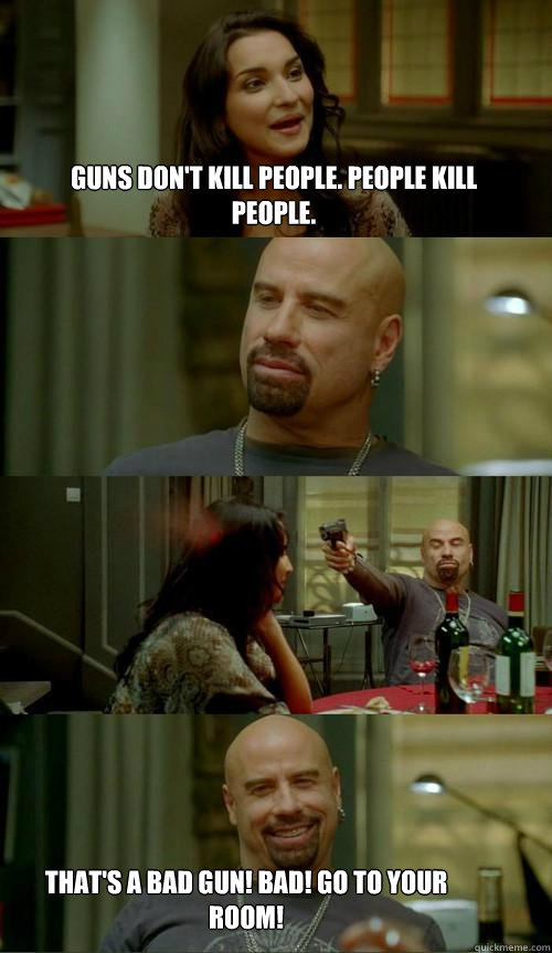 Guns don't kill people. People kill people. That's a bad gun! bad! go to your room!  Skinhead John