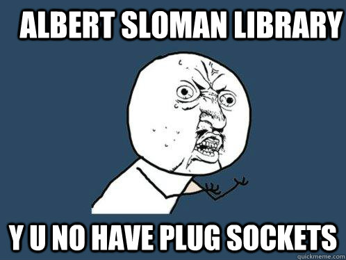 Albert Sloman Library y u no have plug sockets  Y U No