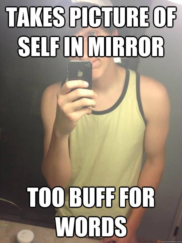 takes picture of self in mirror too buff for words  douche bro