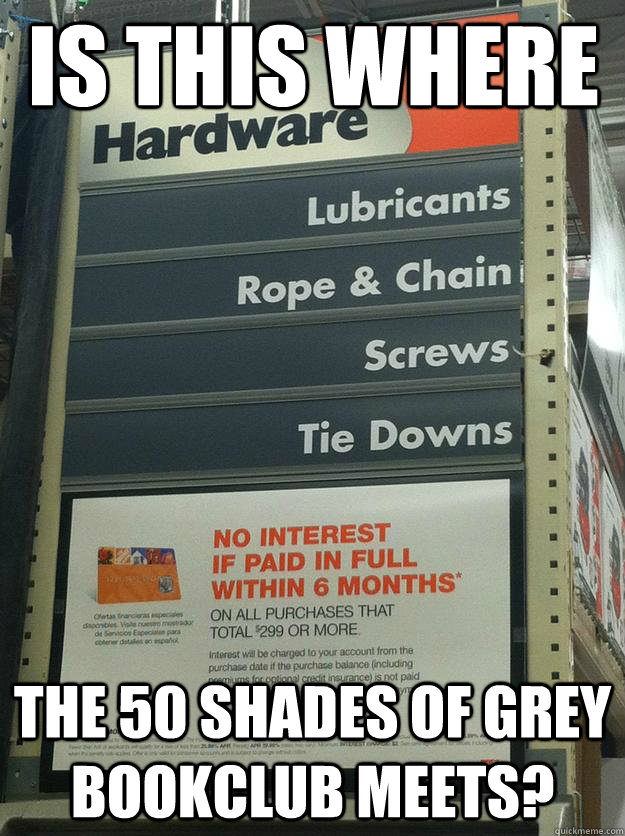 Is this where The 50 Shades of Grey bookclub meets?  50 Shades of Home Depot