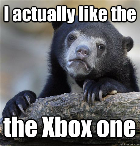 I actually like the the Xbox one - I actually like the the Xbox one  Confession Bear