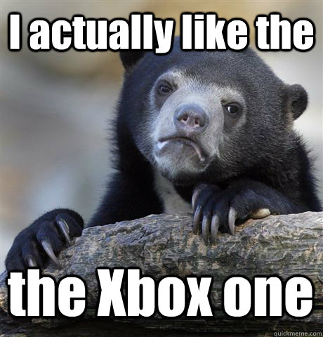 I actually like the the Xbox one  Confession Bear