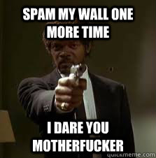 Spam my wall one more time I dare you motherfucker  Pulp Fiction meme