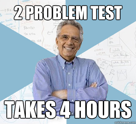2 problem test takes 4 hours  EngineeringProfessor