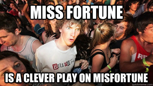 Miss fortune is a clever play on misfortune  Sudden Clarity Clarence