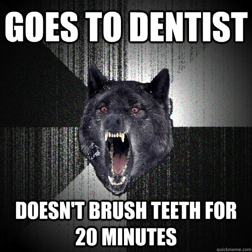 Goes to Dentist   Doesn't Brush teeth for 20 minutes  Insanity Wolf