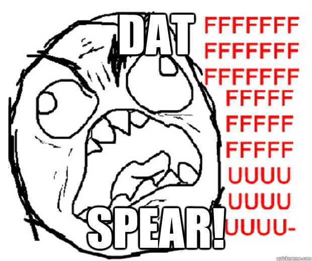 DAT SPEAR!  Rage Guy