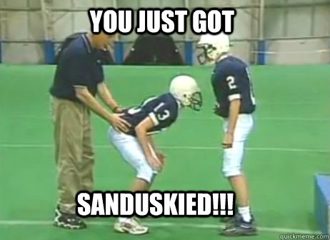 You just got Sanduskied!!! - You just got Sanduskied!!!  Jerry Sandusky