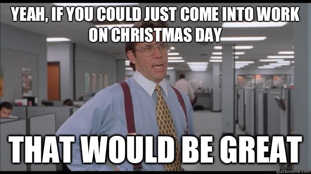 Yeah, If you could just come into work on Christmas Day That would be great  Office Space Lumbergh HD