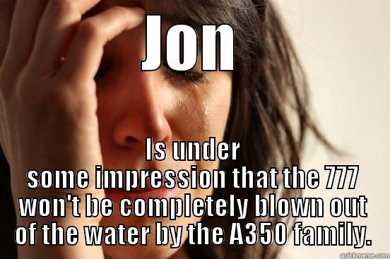 JON IS UNDER SOME IMPRESSION THAT THE 777 WON'T BE COMPLETELY BLOWN OUT OF THE WATER BY THE A350 FAMILY. First World Problems