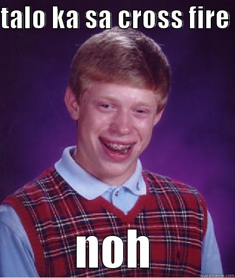puke ka - TALO KA SA CROSS FIRE  NOH Bad Luck Brian