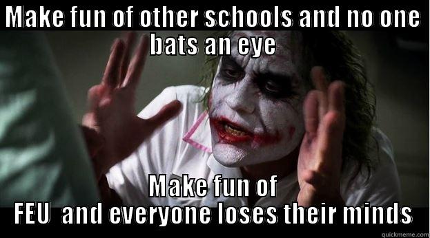 MAKE FUN OF OTHER SCHOOLS AND NO ONE BATS AN EYE MAKE FUN OF FEU  AND EVERYONE LOSES THEIR MINDS Joker Mind Loss