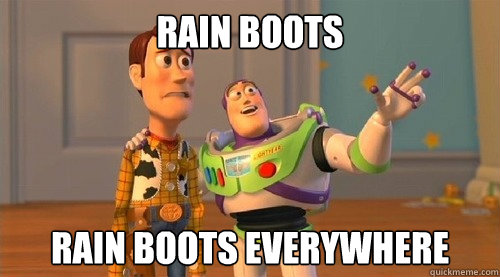 rain boots rain boots everywhere  Buzz Kill