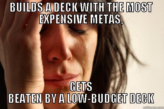 BUILDS A DECK WITH THE MOST EXPENSIVE METAS, GETS BEATEN BY A LOW-BUDGET DECK First World Problems