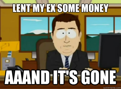 Lent my ex some money aaand it's gone - Lent my ex some money aaand it's gone  South Park Banker