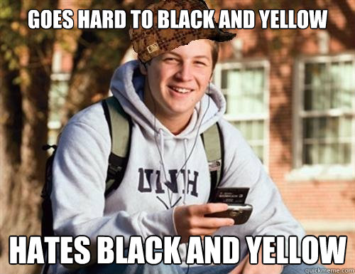 Goes hard to Black and yellow Hates black and yellow  College Freshman