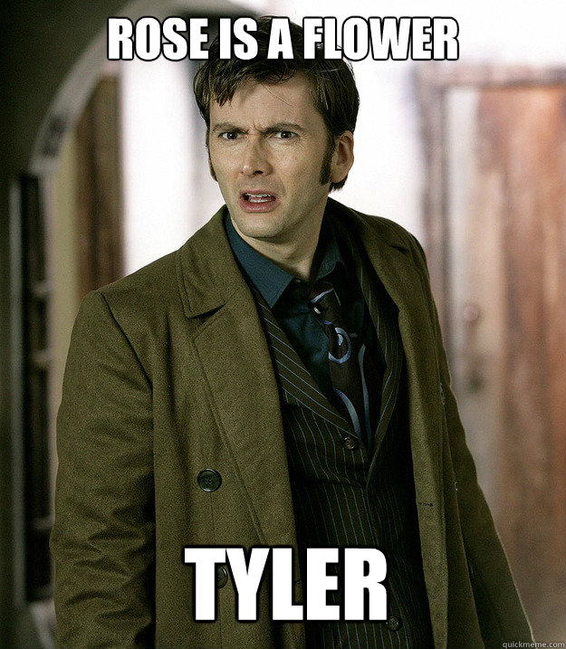 Rose is a flower Tyler  Doctor Who