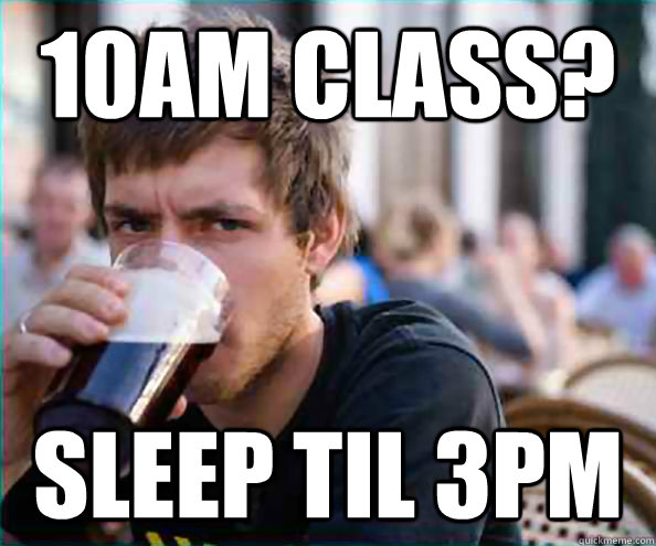 10AM class? sleep til 3pm  Virgin College Senior