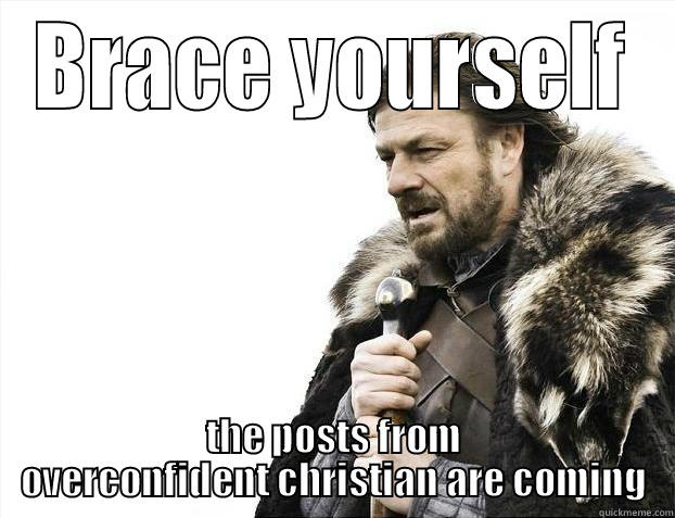 BRACE YOURSELF THE POSTS FROM OVERCONFIDENT CHRISTIAN ARE COMING Misc