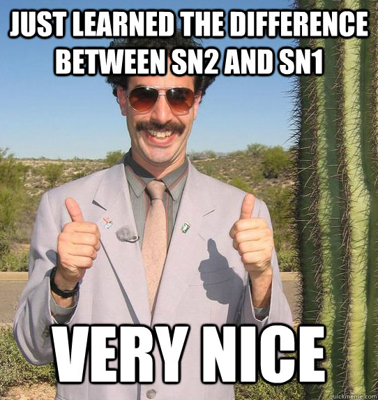 Just learned the difference between Sn2 and Sn1 Very nice - Just learned the difference between Sn2 and Sn1 Very nice  Upvoting Kazakh