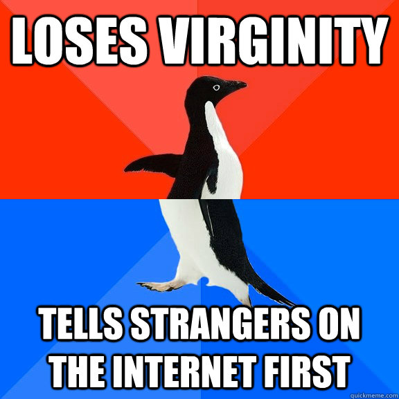 Loses virginity Tells strangers on the internet first  Socially Awesome Awkward Penguin