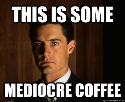 this is some mediocre coffee  