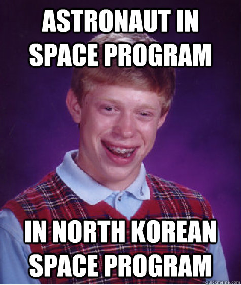 Astronaut in space program in north korean space program  Bad Luck Brian
