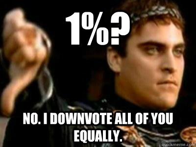 1%? No. I downvote all of you equally.  Downvoting Roman
