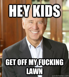 Hey Kids Get off my fucking lawn - Hey Kids Get off my fucking lawn  Joe Biden Meme