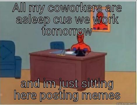 ALL MY COWORKERS ARE ASLEEP CUS WE WORK TOMORROW AND IM JUST SITTING HERE POSTING MEMES Spiderman Desk