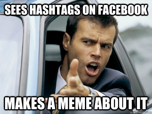 Sees hashtags on facebook makes a meme about it  Asshole driver