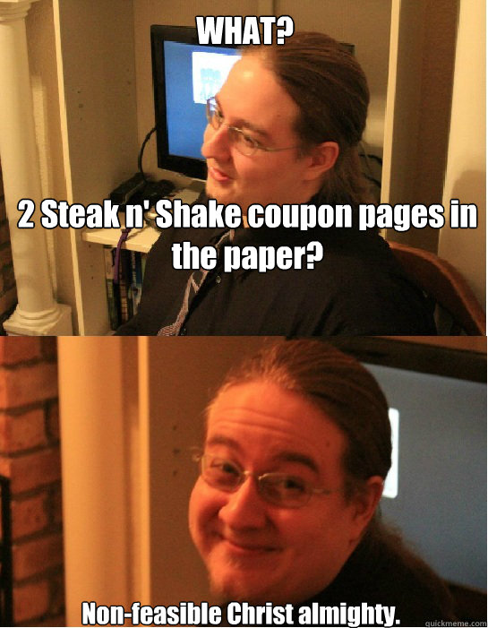 2 Steak n' Shake coupon pages in the paper? WHAT? Non-feasible Christ almighty.   Awkward Arthur