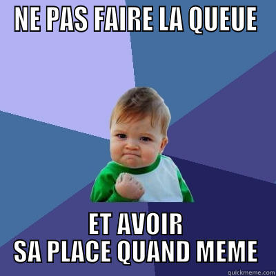 NE PAS FAIRE LA QUEUE ET AVOIR SA PLACE QUAND MEME Success Kid