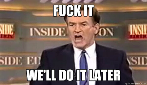 FUCK IT WE'LL DO IT LATER   Well do it live