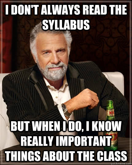 I don't always read the syllabus but when I do, I know really important things about the class - I don't always read the syllabus but when I do, I know really important things about the class  The Most Interesting Man In The World