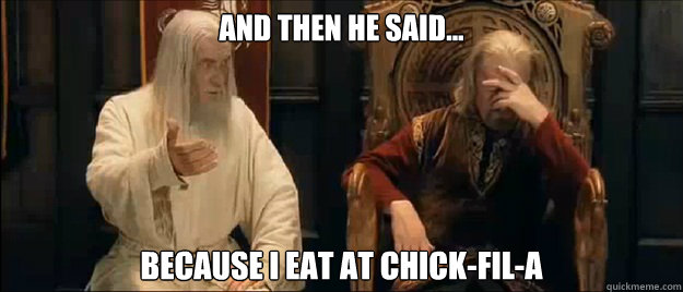 And then he said... Because I eat at Chick-fil-A - And then he said... Because I eat at Chick-fil-A  Annoyed Gandalf